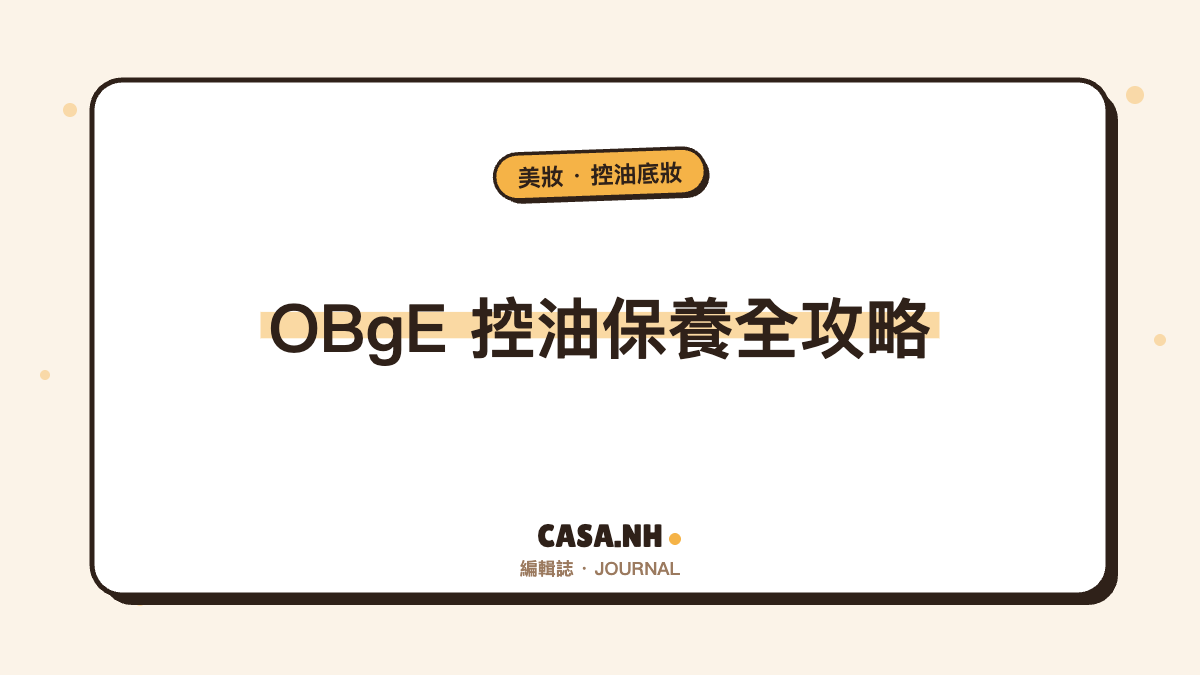 OBgE 控油保養全攻略｜洗卸、保濕到底妝的夏日不脫妝流程